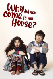 Why Did You Come to My House